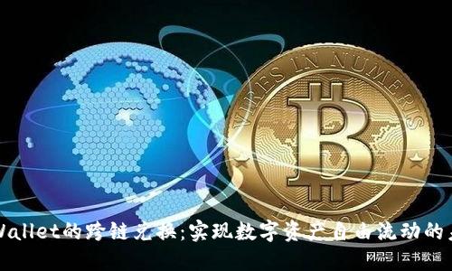 TPWallet的跨链兑换：实现数字资产自由流动的未来