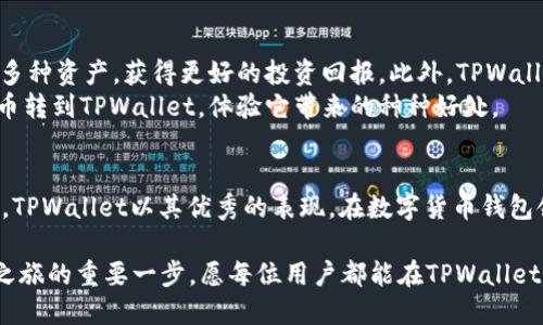  将币转到TPWallet的五大好处及如何获得最大化收益 / 

 guanjianci TPWallet, 数字货币, 钱包安全, 投资回报, 交易便利 /guanjianci 

引言
在数字货币迅速发展的今天，选择一个适合的数字钱包显得尤为重要。TPWallet作为一款新兴的数字货币钱包，逐渐受到众多用户的关注与青睐。如果你正在考虑将你的数字资产转移到TPWallet，本文将为你详细介绍这种选择带来的五大好处。

1. 安全性无忧
安全是每个数字货币用户最为关心的话题。TPWallet采用了业界领先的安全技术，确保用户的资金安全。它使用多重签名和冷存储方式，有效防止黑客攻击和盗币风险。
更重要的是，TPWallet致力于用户隐私保护。用户的私钥不会被服务器存储，只有用户自己掌握。这就大大降低了信息泄露的风险。

2. 交易速度快
在数字货币的世界里，速度就是金钱。TPWallet的系统设计极为高效，能够迅速完成交易。这意味着你无需因为等待而错过任何可能的投资机会。
无论是发送、接收仍是兑换，TPWallet都能以极快的速度完成，大幅提升了用户的交易效率。

3. 界面友好，便于使用
TPWallet的用户界面设计，无论是新手还是老手，都能快速上手。它提供了全面的操作指南，并支持多种语言，使全球用户都能体验顺畅。
这种友好的用户体验，让用户在管理数字资产时更加轻松。你可以方便地查看资产价值、交易历史及市场行情，极大提升了使用的便利性。

4. 多种资产管理
TPWallet不仅支持主流的数字货币，还支持许多小众币种。用户可以在一个钱包中管理多种不同类型的资产，这样省去了切换不同钱包带来的不便。
此外，TPWallet还提供了资产分类管理功能，使得用户可以更好地了解和配置自己的资产组合，获取更多的投资收益。

5. 客服支持及时
在使用过程中，难免会遇到一些问题。TPWallet提供了24小时在线客服支持，随时解答用户的疑问。这一贴心服务，让用户在遇到问题时能够及时解决。
同时，TPWallet的社区也非常活跃，用户可以通过论坛、社交媒体等渠道与其他用户交流，从中获得更多使用经验和投资建议。

总结
综上所述，将数字资产转移到TPWallet，不仅能够享受到安全、高效、便利的交易体验，还能轻松管理多种资产，获得更好的投资回报。此外，TPWallet提供的及时客服支持，令用户在使用过程中更加安心。
如果你正在寻找一个值得信赖的数字货币钱包，TPWallet将会是一个极佳的选择。不妨考虑将你的币转到TPWallet，体验它带来的种种好处。

附录
在最后，建议用户在选择钱包时，不仅要关注其功能和安全性，还要考虑其长远的稳定性与创新能力。TPWallet以其优秀的表现，在数字货币钱包领域中诚意满满。如你希望更深入了解TPWallet，建议访问其官方网站，获取最新的功能更新信息。

无论你是已经在投资数字资产的资深玩家，还是刚刚入门的新手，选择合适的钱包都是你数字货币之旅的重要一步。愿每位用户都能在TPWallet中找到属于自己的投资乐趣。