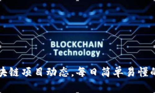 掌握最新区块链项目动态，每日简单易懂的区块链日报