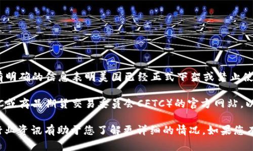 截至我知识的截止日期（2023年10月），关于TPWallet（如果指的是某种数字钱包或加密货币相关的平台），没有明确的信息表明美国已经正式下架或禁止使用TPWallet。加密货币和区块链技术在美国的监管环境是复杂且不断变化的，各州可能会有不同的政策和规定。

若您关注的TPWallet是某种特定的数字钱包应用，建议查看美国相关金融监管机构（如美国证券交易委员会SEC或商品期货交易委员会CFTC）的官方网站，以获取最新的政策信息。

另外，如果您想了解更具体的信息或最新动态，也可以访问相关的社交媒体、技术论坛或新闻网站，不断更新的行业资讯有助于您了解更详细的情况。如果您有其他问题或需要进一步的信息，请告诉我！