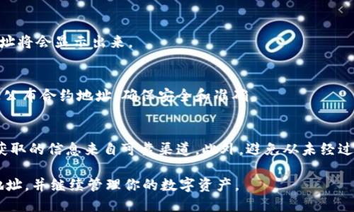 要查询TPWallet中的币种合约地址，可以按照以下步骤进行操作。TPWallet是一款多链钱包，支持多种数字资产的管理，因此查询合约地址的方法可能会依据不同的链和币种而略有不同。下面是一些基本的步骤和方法来帮助你查询合约地址。

步骤一：打开TPWallet
首先，确保你的设备上已经安装了TPWallet应用。如果没有，可以前往应用商店下载并安装。打开应用后，输入你的登录信息，进入你的钱包界面。

步骤二：选择资产管理
在主界面上，找到并点击“资产”或“资产管理”选项。这将带你进入你已持有的各种数字资产列表。

步骤三：查找目标币种
在资产管理页面中，你会看到你持有的不同币种。向下滚动，找到你想要查询合约地址的币种。点击该币种以进入详细页面。

步骤四：查看合约信息
在币种的详细信息页面，你通常会看到有关该币种的基本信息。在这里，一些币种会直接显示合约地址，而有些可能需要进一步点击“更多信息”或“合约”选项。

步骤五：通过区块链浏览器查询
如果在TPWallet中无法找到合约地址，可以使用区块链浏览器进行查询。根据币种所在的区块链选择合适的浏览器，例如：
ul
  li以太坊：Etherscan（https://etherscan.io/）/li
  li币安智能链：BscScan（https://bscscan.com/）/li
  li波卡链：Subscan（https://subscan.io/）/li
  li其他链：查找该链的官方区块浏览器/li
/ul
在区块链浏览器中，通常可以通过币种名称、符号或其他相关信息进行搜索。找到后，相应的合约地址将会显示出来。

步骤六：官方渠道查询
如果还是无法找到合约地址，可以访问该币种的官方网站或官方社交媒体。很多币种会在其官网上公布合约地址，确保安全和准确。

注意事项
在查找合约地址时，一定要确认信息的正确性。许多项目可能会有相似的名字，因此一定要确保你获取的信息来自可靠渠道。此外，避免从未经过验证的来源获取合约地址，以免遭受欺诈或资产损失。

这些就是查找TPWallet中币种合约地址的基本步骤。通过这些方法，你可以轻松获取想要的合约地址，并继续管理你的数字资产。