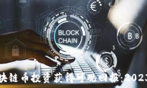  
如何通过区块链币投资获得可观回报：2023年投资指南