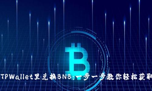 如何在TPWallet里兑换BNB：一步一步教你轻松获取币安币