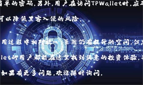    TPWallet：安全可靠的数字钱包与客服服务解析  / 

 guanjianci  TPWallet, 客服, 安全, 可靠  /guanjianci 

 什么是TPWallet？ 
 TPWallet是一款针对数字资产进行管理的钱包应用。它允许用户存储和交易多种加密货币。随着越来越多的人开始关注和投资数字货币，TPWallet也逐渐走进了大众的视野。无论是初学者还是经验丰富的投资者，TPWallet都提供了便捷的服务。 

 TPWallet的安全性 
 在数字货币的世界中，安全性是一个至关重要的话题。TPWallet采取了多种安全措施来确保用户资产的安全。首先，它引入了多重身份验证机制。这意味着，用户在进行重要操作时，需要通过多种方式确认身份。此外，TPWallet还会定期更新其安全系统，以防范潜在的网络攻击。 

 另一个保证安全的重要因素是钱包私钥的管理。用户的私钥是他们访问和管理数字资产的唯一凭证。TPWallet采用离线存储技术，确保私钥不易被黑客窃取。即使是TPWallet的运营团队也无法访问用户的私钥，从而进一步增加了安全性。 

 TPWallet的客服支持 
 在使用数字钱包时，用户可能会遇到各种问题。这时候，客服支持就显得尤为重要。TPWallet提供多种客服渠道，以满足用户的不同需求。用户可以通过官方网页上的在线客服系统进行即时咨询。这个系统通常能够快速解决用户遇到的问题。 

 此外，TPWallet还提供了详尽的常见问题解答（FAQ）部分。用户可以在这里找到针对常见问题的解答，例如如何创建账号、如何恢复钱包等。这些内容能够帮助用户更快地上手，减少因操作不当而产生的损失。 

 用户对TPWallet的反馈 
 安全性和客服服务的好坏，往往会直接影响到用户的使用体验。通过各大数字货币论坛和社交媒体，我们可以看到用户对TPWallet的反馈总体上是积极的。很多用户表示，TPWallet的操作界面友好，容易上手，非常适合新手使用。而且，大家普遍认为TPWallet的安全措施做得比较到位，能够保护他们的资产。 

 不过，也有用户提出了一些建议，例如希望能增加更多的支付渠道和币种支持。这其中的声音不能被忽视，因为它能够帮助TPWallet进一步完善自己的服务。总的来说，TPWallet在安全和客服方面得到了用户的认可。 

 如何在TPWallet上保持安全使用？ 
 尽管TPWallet自身提供了多种安全保障措施，用户自己也需要注意安全使用钱包。首先，用户应定期更改账户密码，避免使用过于简单的密码。另外，用户在访问TPWallet时，应确保使用安全的网络连接，避免在公共Wi-Fi下进行敏感操作。 

 此外，用户应定期备份自己的钱包信息，防止因设备丢失或故障导致资产损失。备份应该保存在安全的地方，最好是离线存储；这样可以降低黑客入侵的风险。 

 总结 
 TPWallet作为一款优秀的数字资产管理工具，提供了安全和可靠的交易环境。它的多重安全措施和有效的客服支持，使得用户在使用过程中相对放心。虽然仍有提升的空间，但总体用户反馈良好。如果你正在寻找一款靠谱的数字钱包，TPWallet无疑是一个值得考虑的选择。 

 在数字货币投资的路上，确保资产的安全性是首要任务。同时，能够得到及时有效的客服支持则是锦上添花的服务。希望每位TPWallet的用户都能在这里找到满意的投资体验，并顺利实现财富增值。  

撰写以上内容时，我们探讨了TPWallet的安全性、客服支持及用户反馈。希望为对TPWallet感兴趣的用户提供了一些有价值的信息。如果有更多问题，欢迎随时询问。