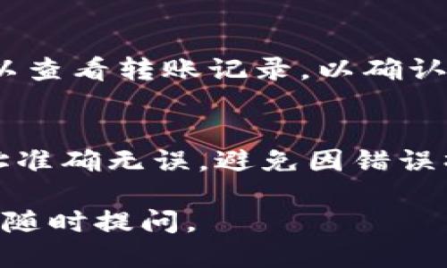 把TPWallet里的USDT转到币安的步骤如下：

第一步：打开TPWallet
首先，您需要在手机上找到并打开TPWallet应用。如果您还没有安装TPWallet，可以在应用商店下载并安装。

第二步：登录您的账户
打开TPWallet后，使用您的账户信息登录。如果您还没有账户，请注册一个新账户并完成相关设置。

第三步：确认您的USDT余额
登录后，您可以在钱包首页看到您的USDT余额。如果您没有USDT，您需要先通过购买或其他方式将USDT转入您的TPWallet。

第四步：找到转账功能
在TPWallet的主界面上，找到“转账”或“发送”选项。通常，这个选项在界面上显示得比较明显。

第五步：输入币安的USDT接收地址
在转账页面，您需要输入币安的USDT接收地址。请确保您输入的地址是正确的。您可以在币安账户中找到您的USDT可用充值地址。

第六步：输入转账金额
接下来，输入您希望转账的USDT数量。注意，您账户中的余额须足够支付转账的金额和可能的手续费。

第七步：确认信息
在点击发送前，仔细检查您输入的接收地址和转账金额。确保一切无误，这样可以避免转账失败或资金丢失。

第八步：确认转账
如果输入信息无误，点击“发送”或“确认”。此时，您的转账请求将被处理。请耐心等待，直到转账完成。

第九步：检查转账状态
您可以在TPWallet中查看转账状态。一般情况下，转账会很快完成，但根据网络拥堵情况，可能会有延迟。

第十步：在币安确认到账
转账完成后，您可以登录您的币安账户，查看USDT的余额是否已经更新。如果未到账，您可以查看转账记录，以确认交易是否成功。

总结
通过以上步骤，您可以轻松地将TPWallet中的USDT转到币安。请注意，确保输入的接收地址准确无误，避免因错误操作造成资金损失。建议在进行任何加密货币转账前，先了解相关知识，保障您的资金安全。

这些步骤涵盖了从TPWallet到币安转账的全过程。希望这对您有所帮助。如有更多问题，请随时提问。