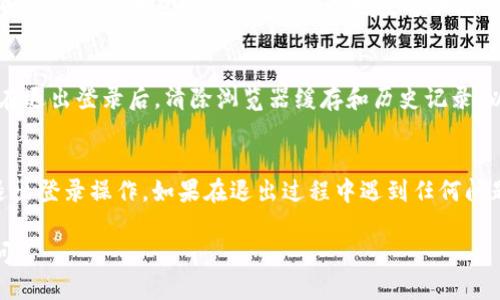 要退出 TPWallet 账号，请按照以下步骤进行操作：

### 1. 打开 TPWallet 应用
首先，确保你已经在设备上打开了 TPWallet 应用。如果你还没有登录，请直接跳到第二步。

### 2. 进入账户设置
在应用首页，通常在右下角或左上角会有一个小图标，用于进入你的个人账户或设置页面。点击这个图标，进入账户设置。

### 3. 找到退出登录选项
在账户设置页面中，向下滚动，你会找到一个“退出登录”或“注销”选项。这个选项可能在页面的底部，所以请耐心查找。

### 4. 确认退出
点击“退出登录”后，系统可能会弹出一个确认框，询问你是否确定要退出。确认后，点击“确定”或“是”按钮，完成登出操作。

### 5. 检查是否成功退出
退出后，返回到应用的首页，你应该看到登录界面。如果界面已经切换为登录界面，表示你已经成功退出了账号。

### 注意事项
如果你是在公共或共享设备上使用 TPWallet，强烈建议在退出登录后，清除浏览器缓存和历史记录，以确保账户安全。

### 结语
通过上述步骤，你应该能够轻松完成 TPWallet 账号的退出登录操作。如果在退出过程中遇到任何问题，查看应用的帮助文档或联系客服以获取进一步的支持。

希望以上信息对你有帮助！如果还有其他问题，请随时提问。