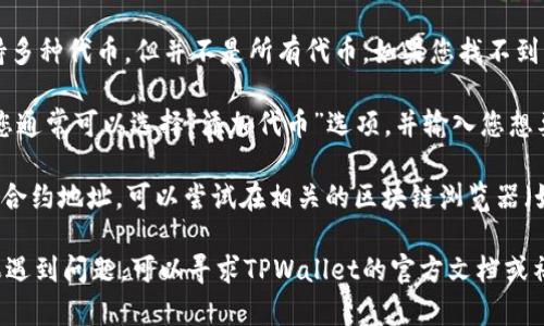 要在TPWallet中查找合约地址，您可以按照以下步骤操作：

步骤一：打开TPWallet应用
首先，在您的手机上打开TPWallet应用。如果您尚未安装该应用，请访问您的应用商店进行下载。

步骤二：访问资产或DApp浏览器
在应用界面中，找到“资产”或“DApp”选项。这一部分通常列出了您所持有的资产和可用的去中心化应用。

步骤三：选择合约相关的选项
在“资产”或“DApp”页面中，寻找与合约或代币相关的选项。有些版本的TPWallet可能会直接显示合约信息，也可能需要点击某个具体的代币来获取更多信息。

步骤四：查找合约地址
如果您已选择特定代币，通常会在该页面中看到该代币的信息，包括名称、符号和合约地址。合约地址通常是一个以“0x”开头的42位字符字符串。

步骤五：确认合约地址的正确性
为了确保您找到的合约地址是正确的，您可以将其与官方网站或相关的区块链浏览器进行对比。避免使用未知来源提供的地址，以减少财产损失的风险。

常见问题解答
strong1. TPWallet是否支持所有代币？/strongbrTPWallet支持多种代币，但并不是所有代币。如果您找不到某个代币，可能是因为该代币未被TPWallet支持。

strong2. 如何添加自定义合约地址？/strongbr在TPWallet中，您通常可以选择“添加代币”选项，并输入您想要添加的合约地址。这可以让您访问未在钱包中默认显示的代币。

strong3. 合约地址丢失怎么办？/strongbr如果您不小心丢失了合约地址，可以尝试在相关的区块链浏览器（如Etherscan）中搜索代币的名称，通常可以找到对应的合约地址。

通过这些步骤，您应该能够在TPWallet中顺利查找合约地址。如果遇到问题，可以寻求TPWallet的官方文档或社区的帮助。