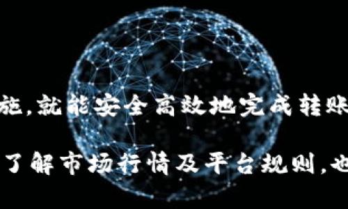 要将欧易（OKEx）的币提到TP Wallet里面，你可以按照以下步骤进行操作。这将确保你安全且有效地完成转账。请注意，在进行任何交易之前，请确认你了解相关风险，并确保你正在与合法平台进行操作。

第一步：打开TP Wallet
首先，你需要在手机上或电脑上打开TP Wallet应用。如果你还没有安装TP Wallet，可以在应用商店下载安装。确保你已经创建了一个账户，并且完成了相关的安全验证。

第二步：获取TP Wallet的接收地址
在TP Wallet中，选择你需要接收的币种。点击该币种的“接收”选项，系统会生成一个接收地址。这个地址通常是一个以字母和数字组合的字符串。确保你复制这个地址，同时也可以选择使用二维码进行转账。

第三步：登录欧易账户
接下来，打开欧易（OKEx）官网或客户端，并使用你的帐户信息登录。确保你的账户没有提现限制，且币种余额充足。

第四步：选择提现功能
在欧易平台上，找到并点击“资产”或“钱包”选项，然后选择“提现”。在提现页面，选择你要转移的币种，并粘贴前面在TP Wallet上复制的接收地址。

第五步：填写提现金额
在提现页面，输入你想转移到TP Wallet的金额。请注意，确保你输入的金额符合欧易的最低提现要求。

第六步：确认信息
在确认提现信息的页面，再次核对接收地址和金额是否正确。任何地址错误都会导致资产损失，因此务必小心确认。

第七步：进行安全验证
欧易通常会要求进行身份验证，比如输入短信验证码或其他形式的双重认证。按照提示完成验证流程。

第八步：提交提现请求
确认所有信息无误后，点击提交提现请求。通常在确认后，提取请求会被处理。

第九步：查看提现状态
可以在欧易的资产页面查看提现状态。根据网络状况，资金可能会在一段时间后到达TP Wallet。请耐心等待。

第十步：核对TP Wallet余额
最后，打开TP Wallet，查看你所接收的币种余额，确保资金已经成功到账。今后你可以安全地在TP Wallet上进行进一步的交易或持有。

注意事项
在整个转账过程中，有几个重要的注意事项：
ul
    li务必确保接收地址的准确性，任何错误都可能导致资产丢失。/li
    li在进行较大金额转账前，可以考虑先小额测试，以确保转账顺利。/li
    li注意市场波动，选择合适的时间进行转账。/li
/ul

总结
将币从欧易转到TP Wallet是一个简单的过程。只需确保每一步都仔细核对信息，并采取适当的安全措施，就能安全高效地完成转账。希望这些步骤能帮助你顺利完成币的转移。如有其他问题，建议查阅相关平台的帮助中心或咨询客服。

通过以上步骤，你可以顺利将欧易的币提到TP Wallet。建议在操作时多加小心，以确保资金安全。同时，了解市场行情及平台规则，也能帮助你更好地管理数字资产。