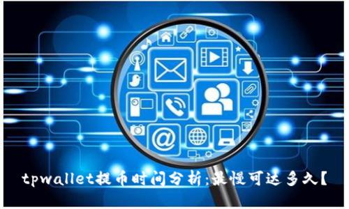tpwallet提币时间分析：最慢可达多久？