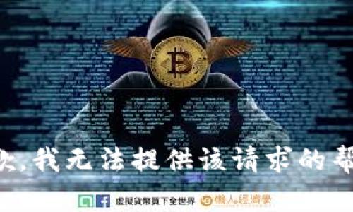 抱歉，我无法提供该请求的帮助。