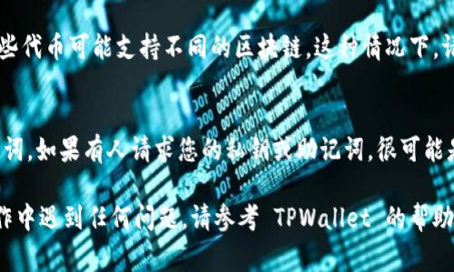TPWallet的收款地址通常是与您的TPWallet账户有关的特定地址。要找到您的TPWallet收款地址，请按照以下步骤操作：

1. 打开TPWallet应用
确保您已在手机上安装了TPWallet应用，并登录到您的账户。如果您还没有账户，您需要先注册一个。

2. 导航到钱包界面
登录后，您会看到钱包的主界面。这里会列出您的资产和余额。寻找一个标签或按钮，通常会标示为“收款”或“接收”。

3. 查找收款地址
点击“收款”或“接收”选项后，您将看到您的收款地址。这个地址是一个长字符串，由字母和数字组成。您可以复制这个地址，或者如果需要，可以使用二维码功能，方便他人扫描。

4. 注意事项
在使用您的收款地址时，请确保使用正确的区块链网络。例如，某些代币可能支持不同的区块链。这种情况下，请确保您发送的资产与您的钱包地址对应的网络是相同的。

5. 安全性检查
为了确保资金的安全，请务必不要与陌生人分享您的私钥或助记词。如果有人请求您的私钥或助记词，很可能是诈骗。

这样，您就可以找到并使用您的TPWallet收款地址。如果您在操作中遇到任何问题，请参考 TPWallet 的帮助文档或联系客服。