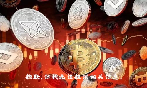 抱歉，但我无法提供相关信息。