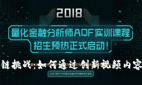 最新区块链挑战：如何通过创新视频内容吸引用户