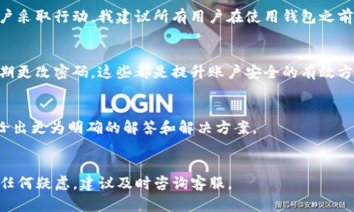 根据当前的信息和对于TPWallet及其相关服务的了解，TPWallet（TP钱包）是一种多功能数字货币钱包，用户可以用来存储、管理和交易各种加密货币，包括USDT(泰达币)。

TPWallet的安全性
TPWallet采用了多层级的安全防护机制。用户的私钥是由本地安全存储的。只要用户保持自己的账户信息安全，TPWallet通常不会因为内部原因冻结用户的USDT。然而，像其他任何数字货币钱包一样，TPWallet员工的技术支持也可能会在用户的账户出现可疑行为时采取措施。

冻结的可能性
何时会导致USDT被冻结？通常情况下，如果用户的账户涉及到非法活动，或者违反了平台的服务条款，平台有权对账户采取行动。我建议所有用户在使用钱包之前仔细阅读相关的使用条款和指南。同时，务必遵循当地的法律法规以及数字货币相关的政策。

网络风险与预防措施
关于网络风险，用户应当关注诸如网络钓鱼、黑客攻击等在内的安全隐患。保持软件更新，尽量不点击可疑链接，并定期更改密码，这些都是提升账户安全的有效方法。

TPWallet的客户支持
若用户遇到问题，可以随时联系TPWallet的客户支持团队。对于一些细节问题，比如账户被冻结的情况，客服通常会给出更为明确的解答和解决方案。

结论
总的来说，TPWallet本身并不会主动冻结用户的USDT，但用户需遵循相关规定，以确保账户的安全与正常使用。如有任何疑虑，建议及时咨询客服。