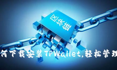 一步步教你如何下载安装TPWallet，轻松管理你的数字资产