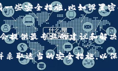 TPWallet 是一款多链钱包，主要用于管理各种加密货币资产。关于查询登录信息的问题，TPWallet 本身并不提供直接的功能来追踪用户的登录记录或历史。

如果你想了解某个账户的操作记录，可以使用区块链浏览器。区块链的特性是透明和不可篡改的，所有通过钱包进行的交易都会记录在链上，任何人都可以查阅。以下是几种可能的方法来了解更多关于你的 TPWallet 登录情况：

通过区块链浏览器查询交易记录
交易记录是可以公开查阅的。在使用 TPWallet 进行交易时，所有交易都会被记录在对应的区块链中。你可以找到相关区块链的浏览器，输入你的钱包地址，查看所有的交易记录。这可以帮助你清楚了解哪些交易是在何时进行的。

钱包管理和安全性
为了确保你的钱包安全，建议定期检查自己的钱包地址，确保没有未授权的访问。TPWallet 本身也有一些安全措施，比如设置密码和使用种子短语。如果你发现异常活动，立即更换相关信息并加强安全策略。

联系方式与支持
如果你有特定的问题，或想要查看更多的具体帮助，建议直接联系 TPWallet 的客服支持。他们通常会提供最专业的建议和解决方案。通过他们的官方网站或社群平台获取最新的支持信息。

虽然 TPWallet 不提供确认登录来源的功能，但你仍然可以通过区块链浏览器了解你的交易历史，并采取适当的安全措施，以保护你的资产安全。