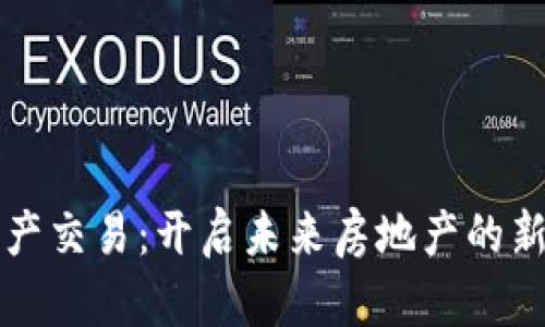 区块链房产交易：开启未来房地产的新货币时代