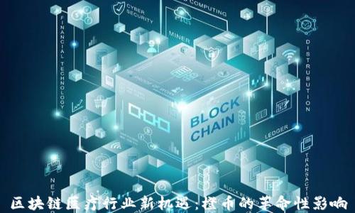 
区块链医疗行业新机遇：橙币的革命性影响