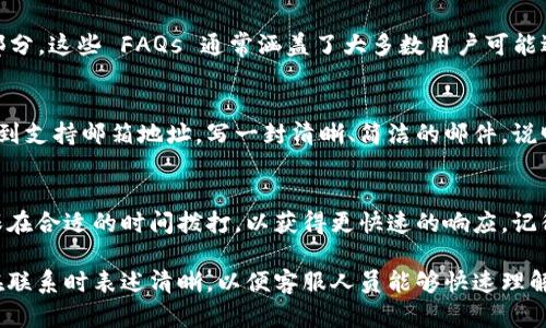 要联系 TPWallet 客服，您可以采取以下几种方式：

1. 访问 TPWallet 官方网站
首先，您可以访问 TPWallet 的官方网站。在网站上，通常会提供客服联系方式，包括电话、邮件和在线聊天支持。您可以找到一个“联系我们”或“客服支持”的链接，在那里找到所需的信息。

2. 使用 TPWallet 应用程序
如果您已经下载并使用 TPWallet 的应用程序，您可以在应用内找到客服支持的选项。很多应用都会直接提供客服聊天功能，您可以通过它来与客服团队取得联系。

3. 社交媒体渠道
TPWallet 可能还会在社交媒体平台上保持活跃，如 Twitter、Facebook 或 Telegram。您可以通过这些平台向他们发送消息或评论，并询问关于客服支持的信息。

4. 查看常见问题解答（FAQ）
在很多情况下，TPWallet 官方网站或应用程序都提供常见问题解答的部分。这些 FAQs 通常涵盖了大多数用户可能遇到的问题，您可以尝试先查找相关信息，可能会找到答案。

5. 电子邮件联系
如果您更喜欢通过电子邮件联系，您可以在 TPWallet 的官方网站上找到支持邮箱地址。写一封清晰、简洁的邮件，说明您的问题或需求，并提供必要的账户信息，以便客服人员更快地帮助您。

6. 电话联系
如果 TPWallet 提供客服电话，您可以查找其电话号码并直接拨打。确保在合适的时间拨打，以获得更快速的响应。记得准备好您的账户信息，以便能够顺利地进行身份验证。

通过以上几种方式，您可以轻松联系到 TPWallet 的客服团队。确保您在联系时表述清晰，以便客服人员能够快速理解您的问题并提供帮助。