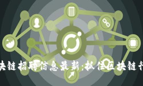 亚马逊区块链招聘信息最新：抓住区块链行业的机遇