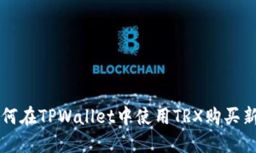 如何在TPWallet中使用TRX购买新币