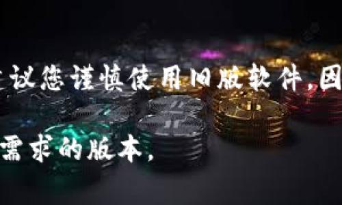 老版本的 TPWallet 已经不再维护或更新，通常可以通过一些第三方应用商店或网站找到。然而，建议您谨慎使用旧版软件，因为旧版本可能存在安全漏洞或功能限制。为了确保您获得最佳的体验和安全性，建议下载最新版本。

如需进一步帮助，可以访问 TPWallet 的官方网站或相关的社区论坛，了解如何升级或寻找适合您需求的版本。