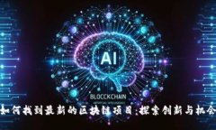 如何找到最新的区块链项目：探索创新与机会