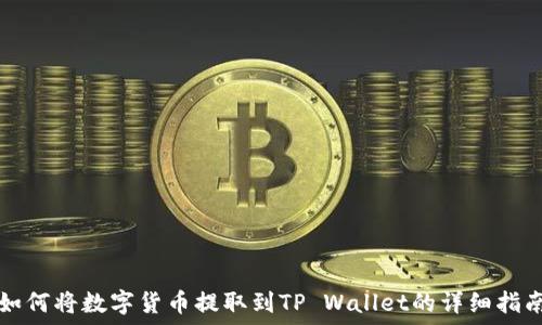   
如何将数字货币提取到TP Wallet的详细指南
