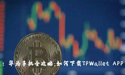 : 华为手机全攻略：如何下载TPWallet APP