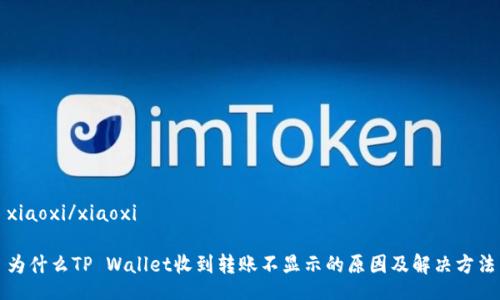 xiaoxi/xiaoxi

为什么TP Wallet收到转账不显示的原因及解决方法