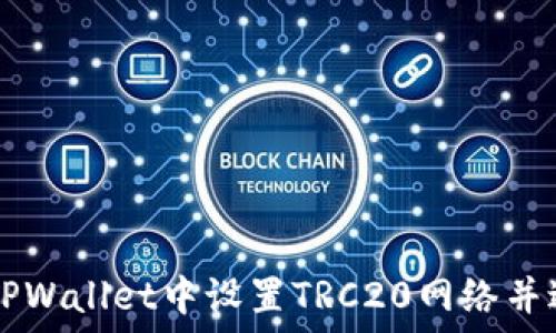   
如何在TPWallet中设置TRC20网络并进行交易