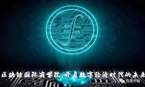 币圈区块链国际商学院：开启数字经济时代的未来之门