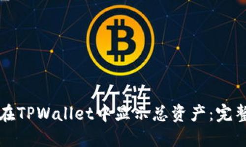 如何在TPWallet中显示总资产：完整指南