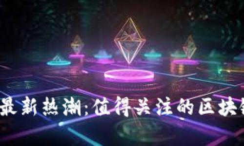 2023年最新热潮：值得关注的区块链币解析