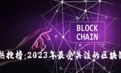 区块链最新热搜榜：2023年最受关注的区块链趋势