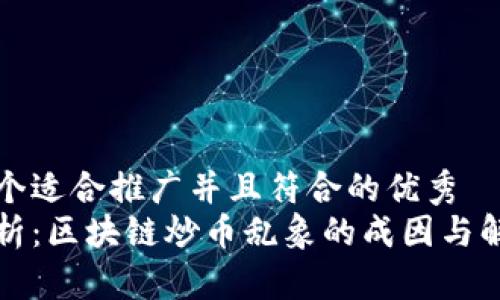 思考一个适合推广并且符合的优秀  
深入解析：区块链炒币乱象的成因与解决方案