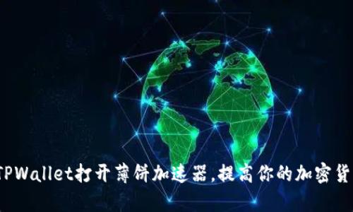  如何通过TPWallet打开薄饼加速器，提高你的加密货币交易效率