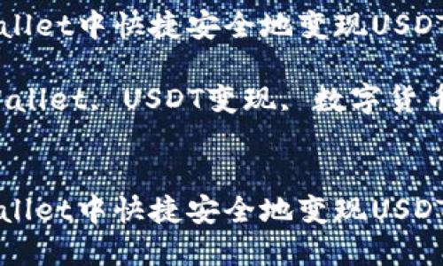 如何在TPWallet中快捷安全地变现USDT

关键词：TPWallet, USDT变现, 数字货币, 加密钱包


如何在TPWallet中快捷安全地变现USDT