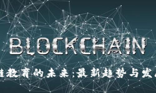 区块链教育的未来：最新趋势与发展分析