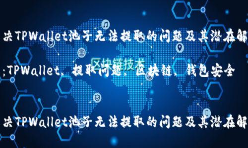 如何解决TPWallet池子无法提取的问题及其潜在解决方案

关键词：TPWallet, 提取问题, 区块链, 钱包安全

bianzi
如何解决TPWallet池子无法提取的问题及其潜在解决方案
