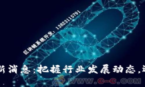 工信部区块链最新消息：把握行业发展动态，迈向数字经济未来