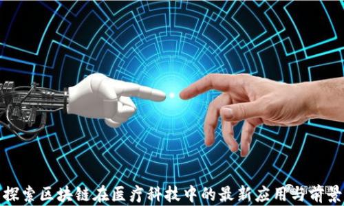 
探索区块链在医疗科技中的最新应用与前景