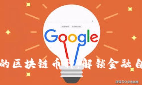 无抵押贷款的区块链币种：解锁金融自由的新选择