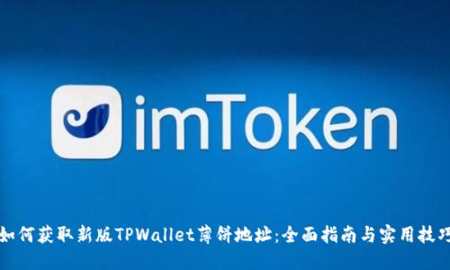 如何获取新版TPWallet薄饼地址：全面指南与实用技巧