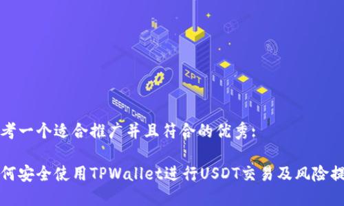 思考一个适合推广并且符合的优秀:

如何安全使用TPWallet进行USDT交易及风险提示