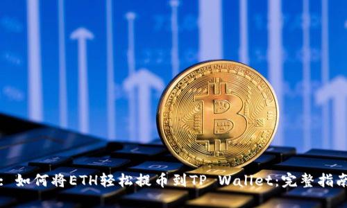 : 如何将ETH轻松提币到TP Wallet：完整指南